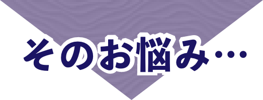 そのお悩み・・・